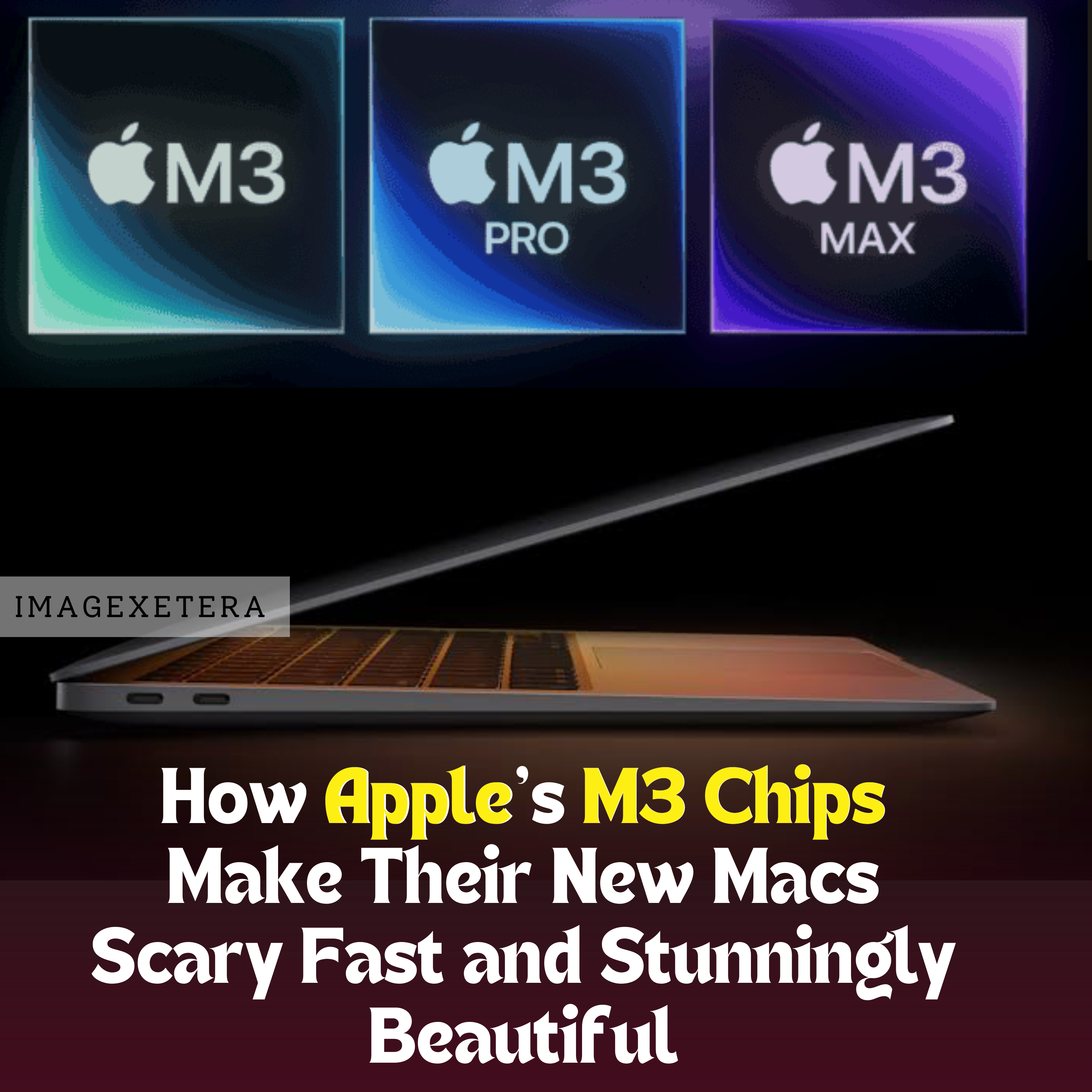 Read more about the article How Apple’s M3 Chips Make Their New Macs Scary Fast and Stunningly Beautiful
