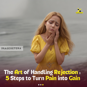 The Art of Handling Rejection: 5 Steps to Turn Pain into Gain